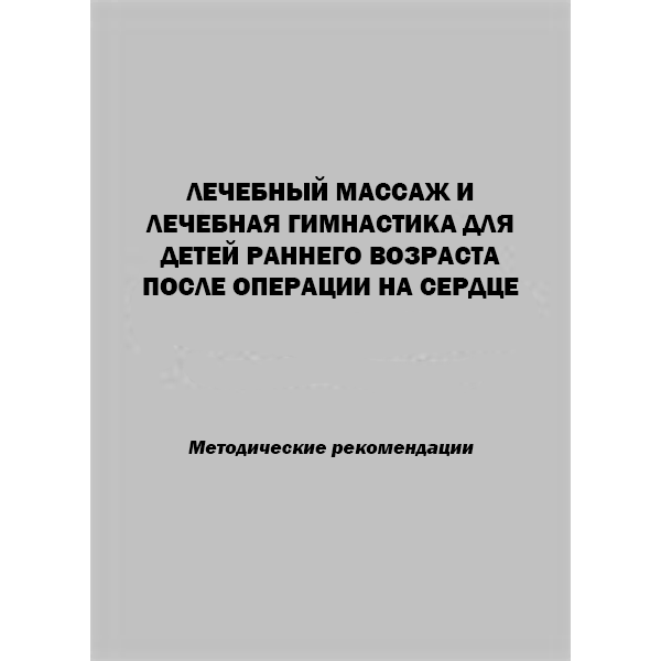 Купить книгу "Лечебный массаж и лечебная гимнастика для детей раннего возраста после операции на сердце. Методические рекомендации" - Петрунина Л. В.