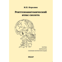 Рентгеноанатомический атлас скелета (норма, варианты, ошибки интерпретации) - Королюк И. П.