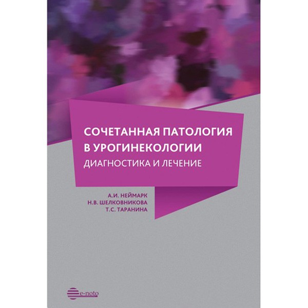 Сочетанная патология в урогинекологии. Диагностика и лечение - Неймарк А. И.