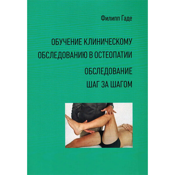Обучение клиническому обследованию в остеопатии. Обследование шаг за шагом - Филипп Гаде