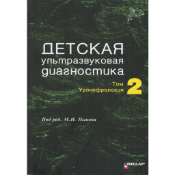 Детская ультразвуковая диагностика. Учебник. Том 2. Уронефрология - Пыков М. И.