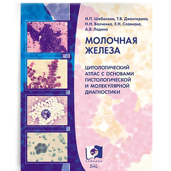 Молочная железа. Цитологический атлас с основами гистологической и молекулярной диагностики - И. П. Шабалова, Т. В. Джангирова