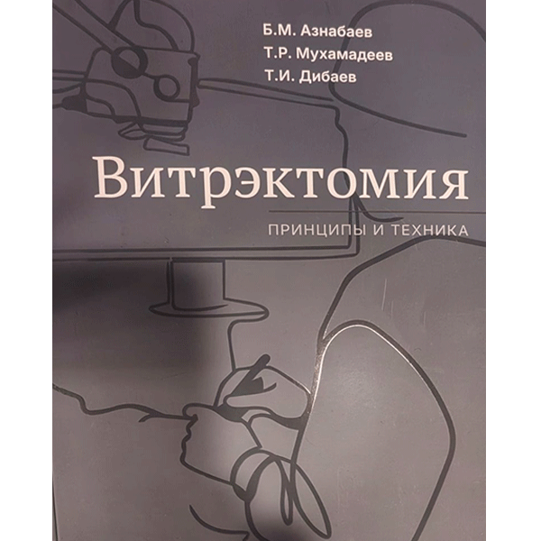 Витрэктомия: принципы и техника — Б. М. Азнабаев, Т. Р. Мухамадеев, Т. И. Дибаев