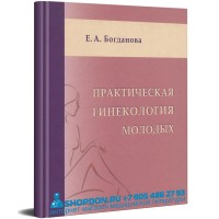 Практическая гинекология молодых - Богданова Е. А.